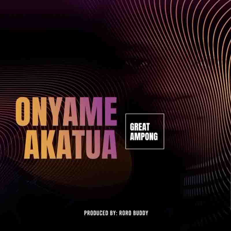 Great Ampong Onyame Akatua