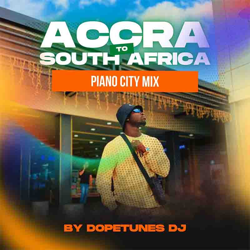 Dopetunes DJ - Accra to South Africa (Piano City Mix)