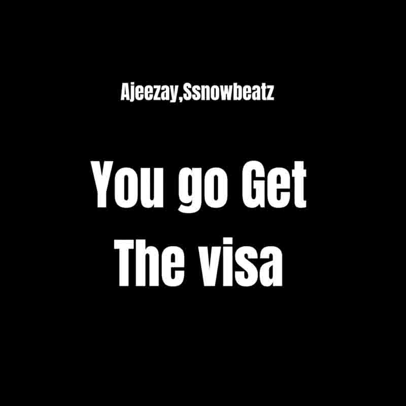 Ajeezay & Ssnowbeatz - You go get the visa (Ghana Mp3)