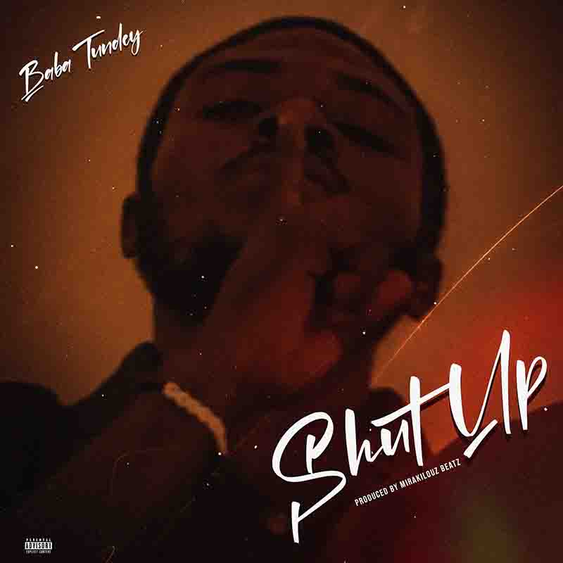 Baba Tundey - Shut Up (Prod by Mirakilouz Beatz)