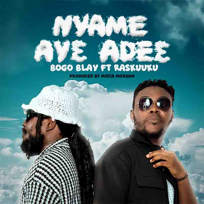 Bogo Blay - Nyame ayɛ Adeɛ (Nyame Aye Ade3) ft Ras Kuuku