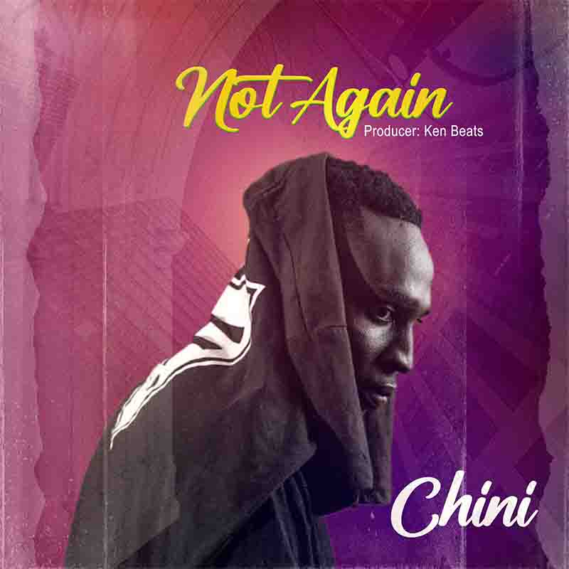 Chini - Not Again (Produced by Ken Beats)