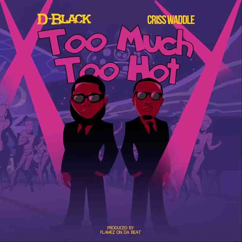 D-Black Too Much Too Hot ft Criss Waddle