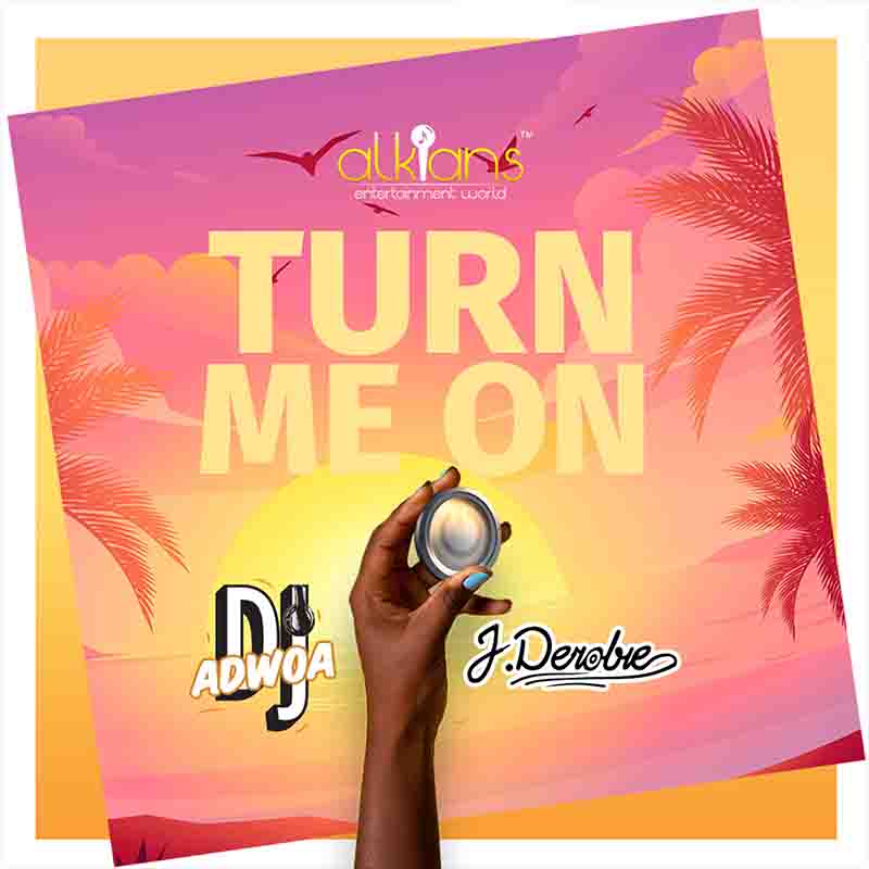 DJ Adwoa, J.Derobie - Turn Me On (Ghana MP3 Music)