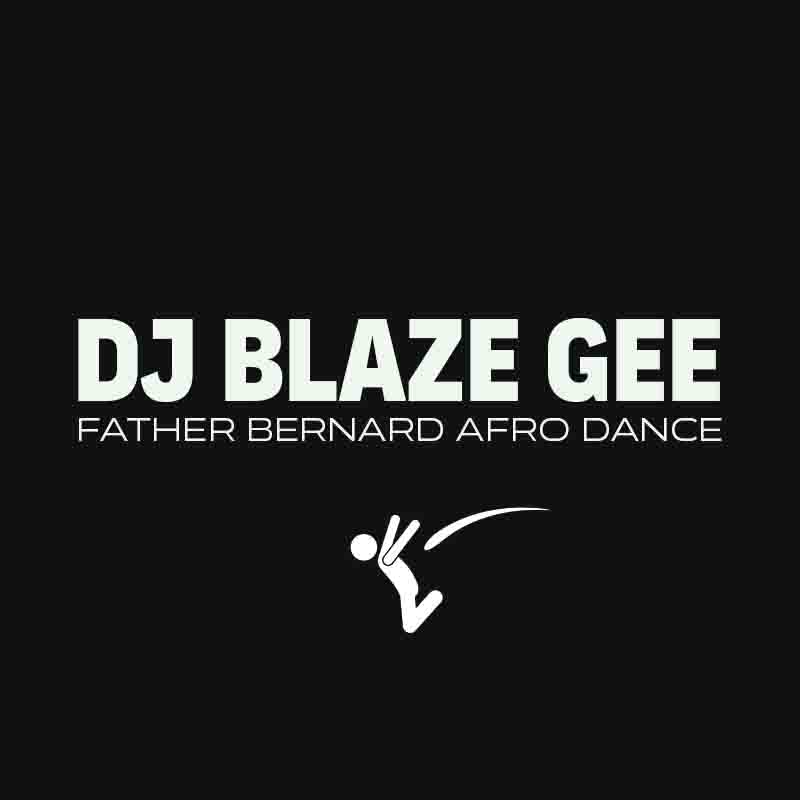  Dj Blaze Gee Father Bernard Afro Dance Version