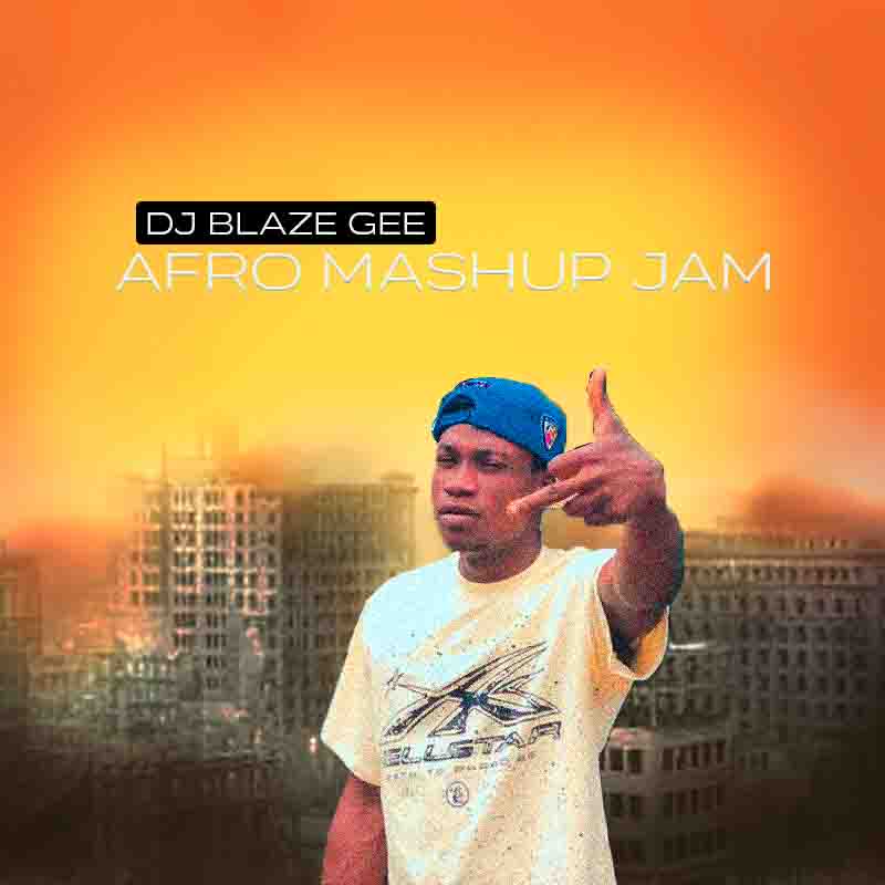 Dj Blaze Gee - Afro Mashup Jam (DJ Mixtape MP3)