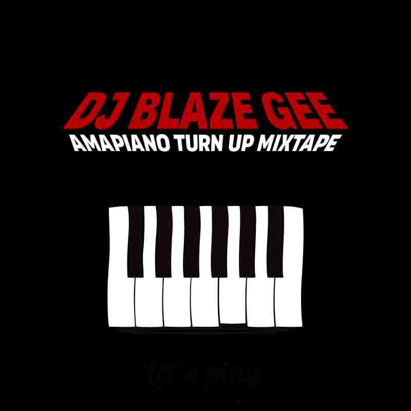 DJ Blaze Gee Amapiano Turn Up Mixtape