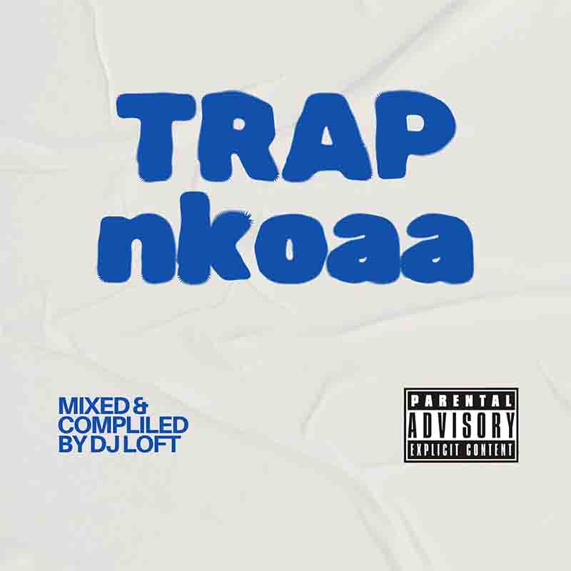 DJ Loft - Ghana Trap Nkoaa (DJ Mixtape)