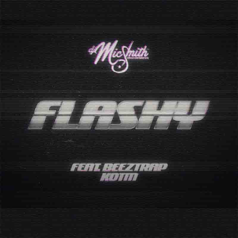 DJ Mic Smith - Flashy ft Beeztrap Kotm (Prod by DJ Mic Smith)