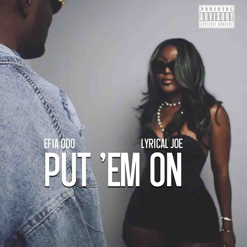 Efia Odo and Lyrical Joe - Put ‘Em On (Hip Hop MP3)