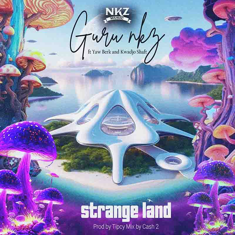 Guru NKZ - Strangeland ft Yaw Berk & Kwadjo Shaft (Prod by Tipcy)