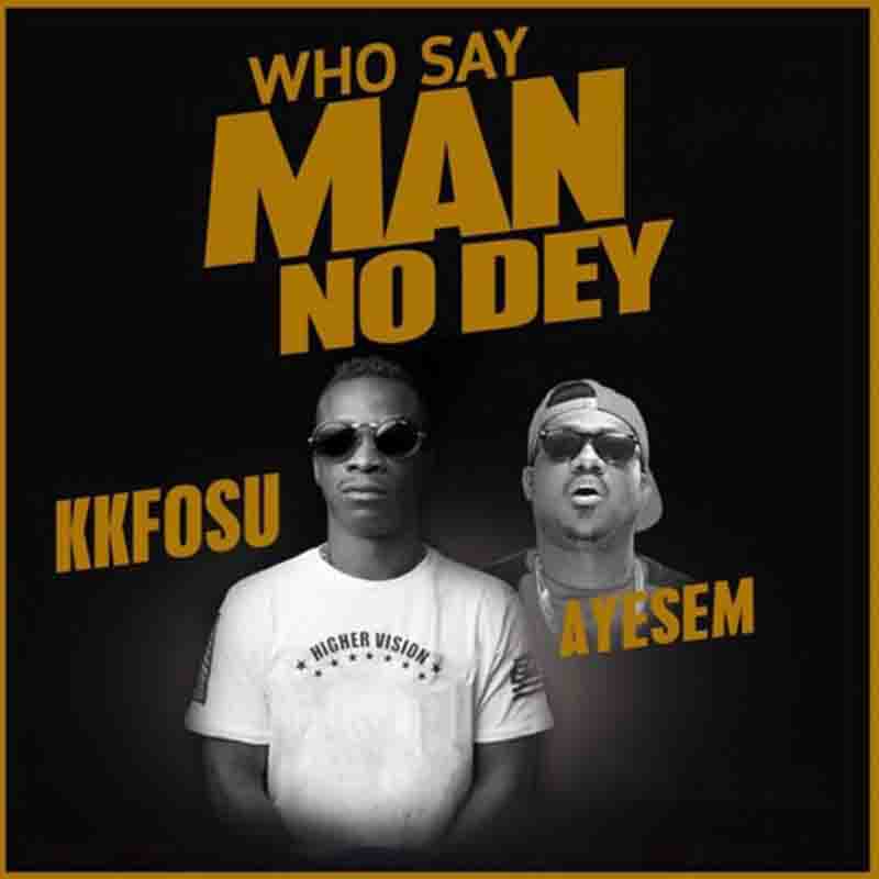 KK Fosu - Who Say Man No Dey ft Ayesem 