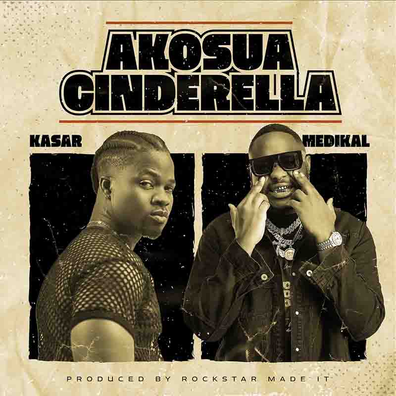 Kasar - Akosua Cinderella ft Medikal (Prod by Rockstar Made It)