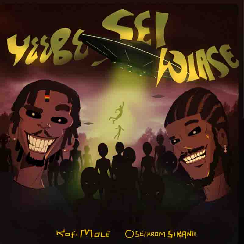 Kofi Mole - Yeebe Sei Wiase ft Oseikrom Sikanii