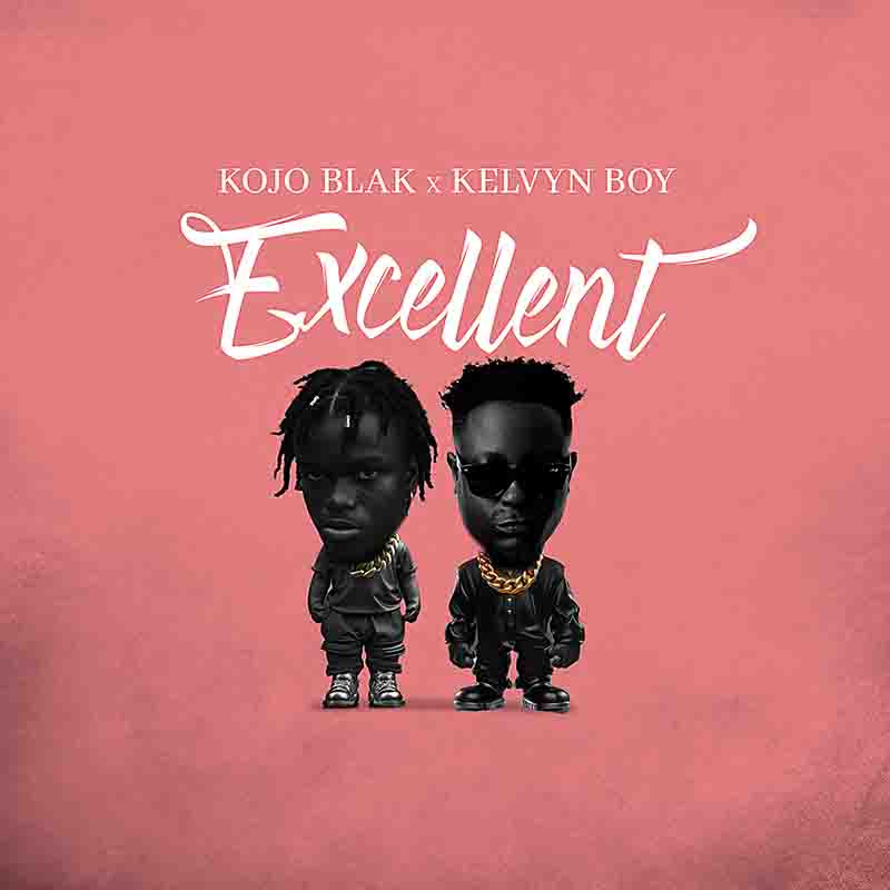 Kojo Blak and Kelvyn Boy - Excellent (Ghana Afrobeat)