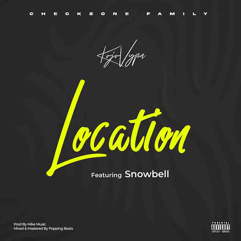 Kojo Vypa - Location ft SnowBell (Prod by Mike Music)