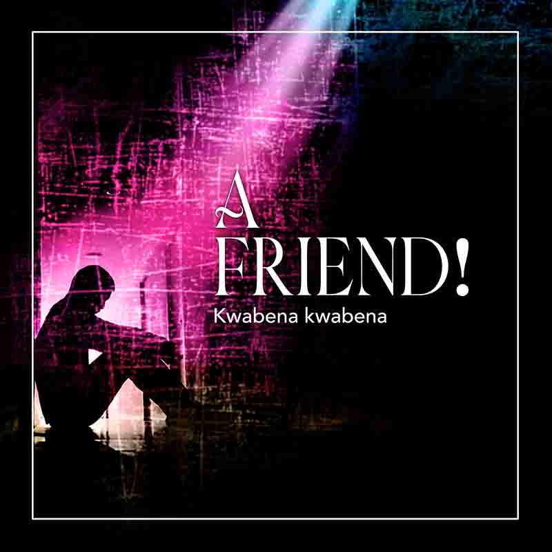 Kwabena Kwabena - A Friend (Ghana MP3 Music)