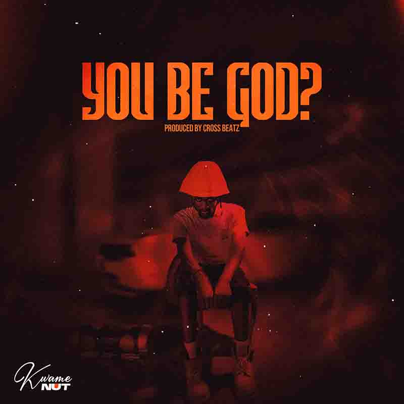 Kwame Nut - You Be God? (Prod by Cross Beatz)