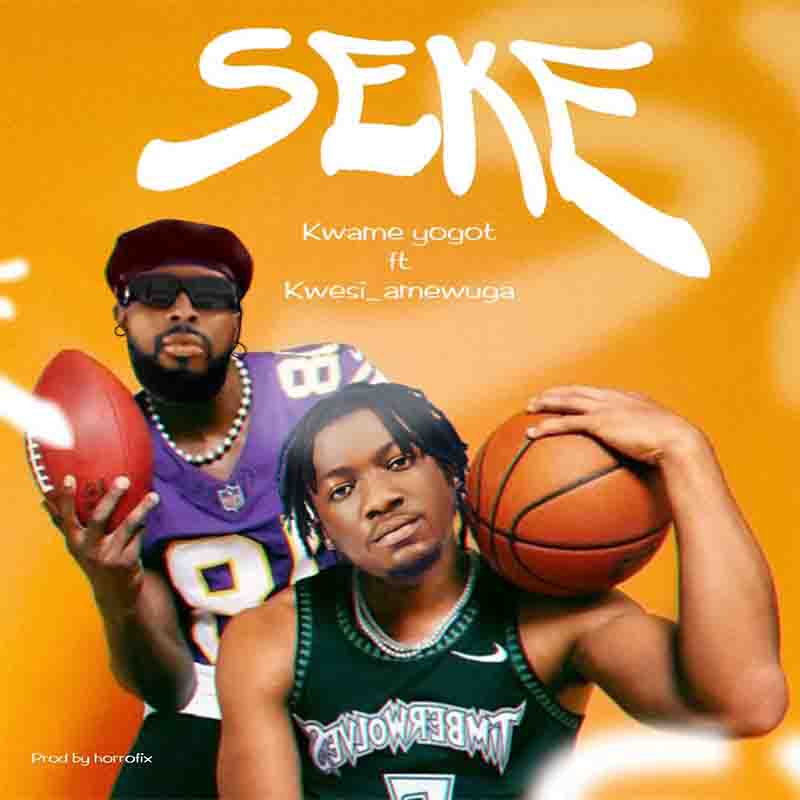 Kwame Yogot - Seke ft Kwesi Amewuga (Prod by Horrofix)