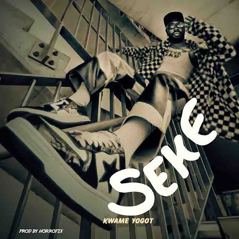 Kwame Yogot - Seke (Prod by Horrofix)