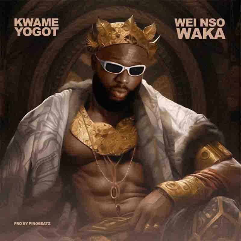 Kwame Yogot - Wei Nso Waka (Yenka) 