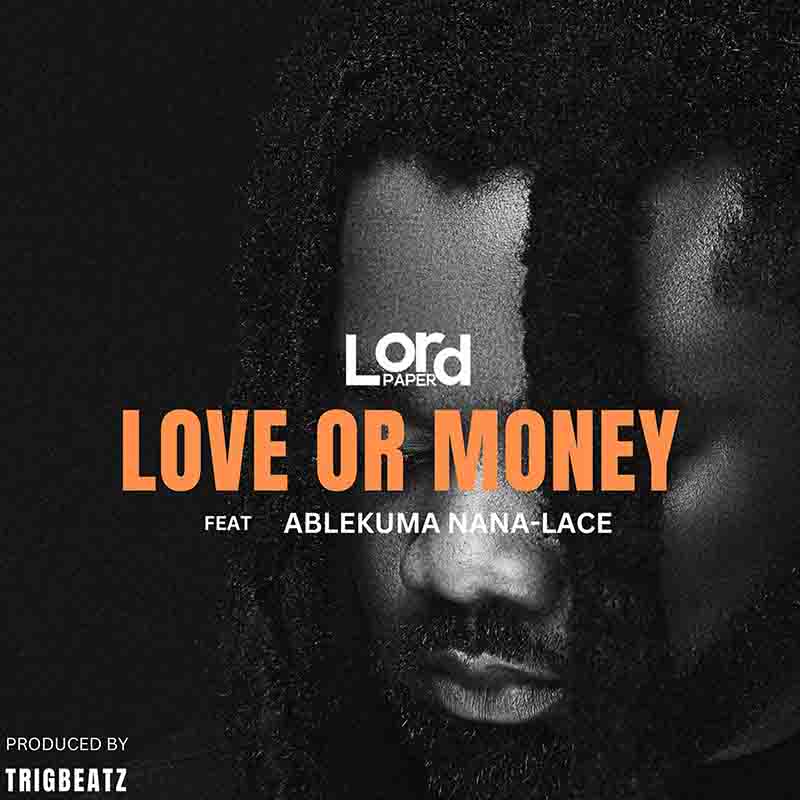 Lord Paper - Love Or Money ft Ablekuma Nana Lace