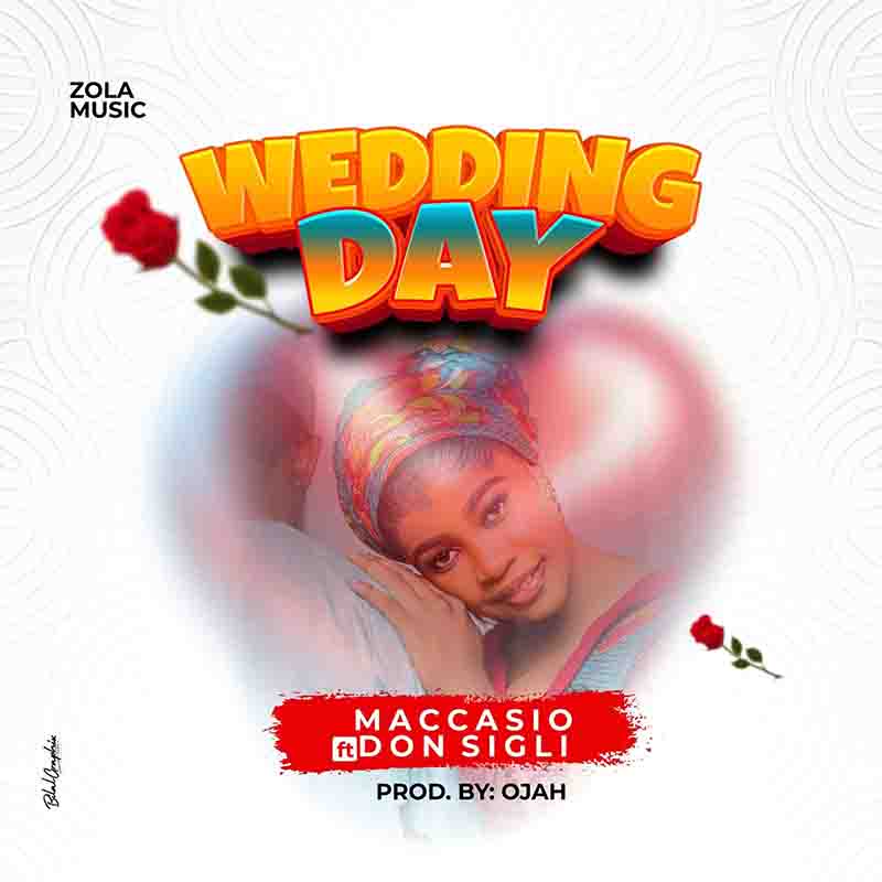 Maccasio - Wedding Day ft Don Sigli (Prod by Ojah drumz)