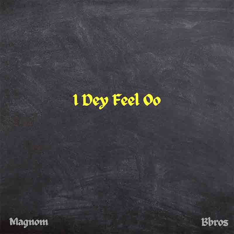 Magnom - I Dey Feel oo ft Bbros (Ghana Afrobeat)