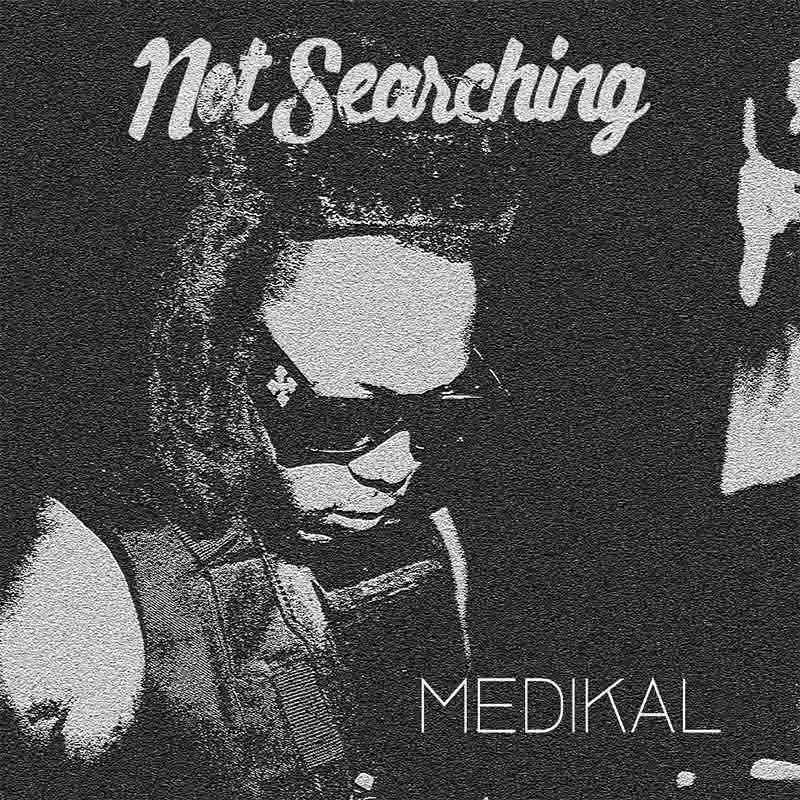 Medikal - Not Searching (Prod by Atown TSB)