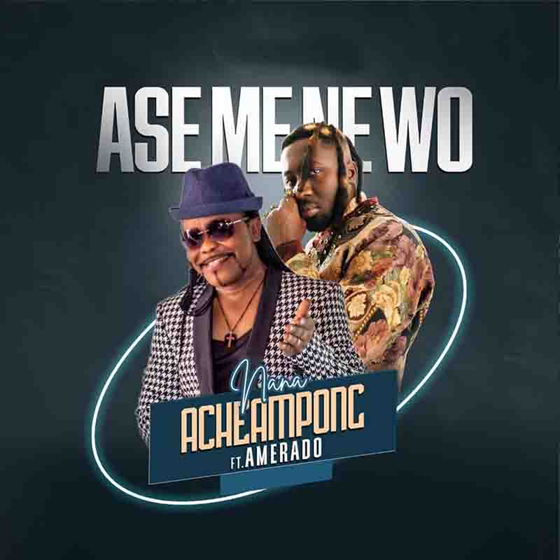 Nana Acheampong - Ase Mene Wo ft Amerado