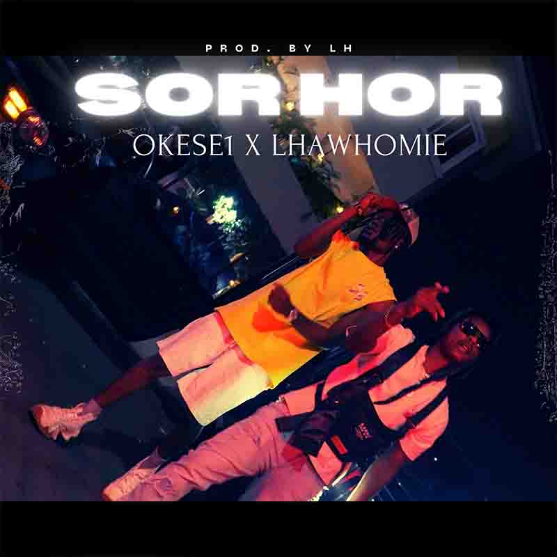 Okese1 x Lhawhomie - Sorhor (Produced by Lh)