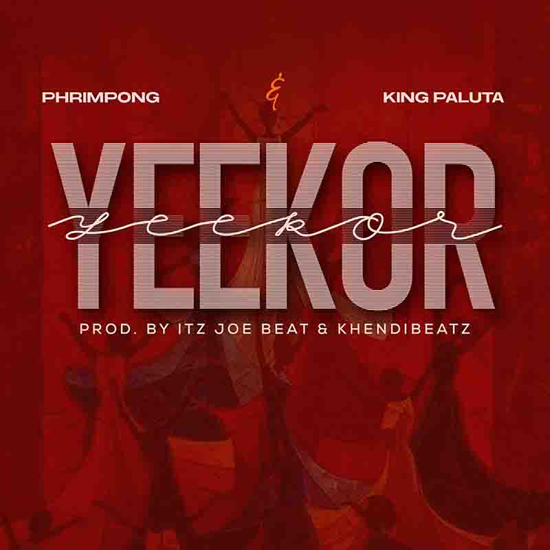 Phrimpong, King Paluta - Yeekor (Prod by Iz Joe Beatz)