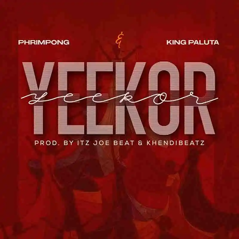 Phrimpong, King Paluta - Yeekor (Prod by Iz Joe Beatz)