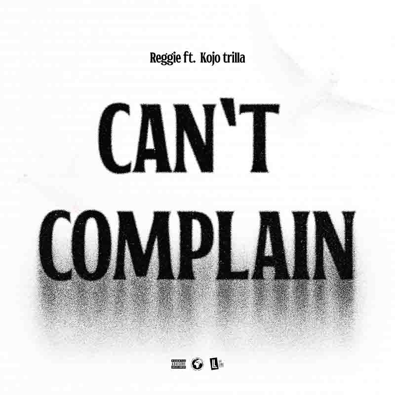 Reggie - Can't Complain ft Kojo Trilla (Ghana MP3)