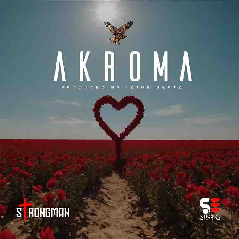 Strongman - Akroma (Produced by Itz Joe MadeIt)