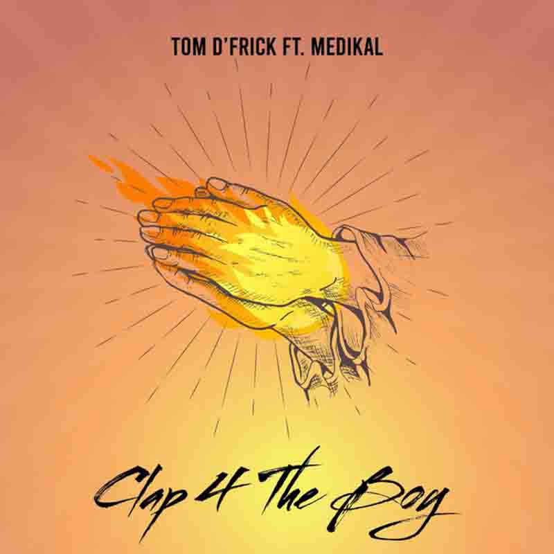 Tom D'Frick - Clap 4 the Boy ft Medikal (Ghana MP3)