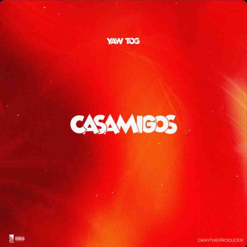 Yaw Tog - Casamigos (Produced by OKtheProducer)