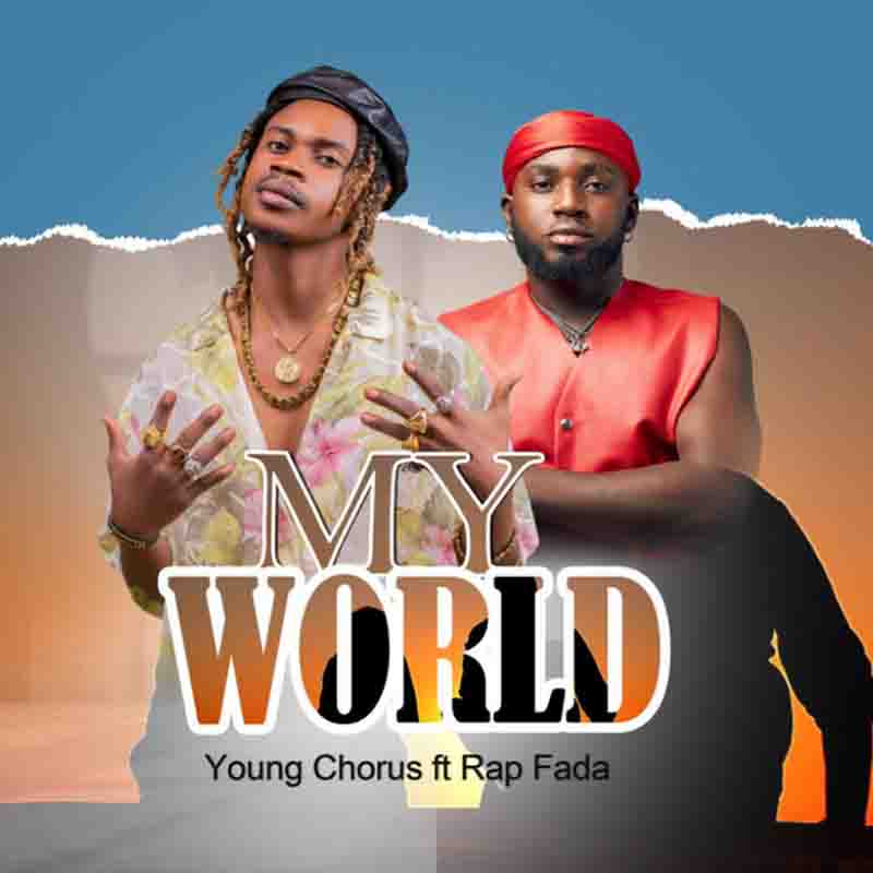 Young Chorus - My World ft Rap Fada (Ghana MP3)