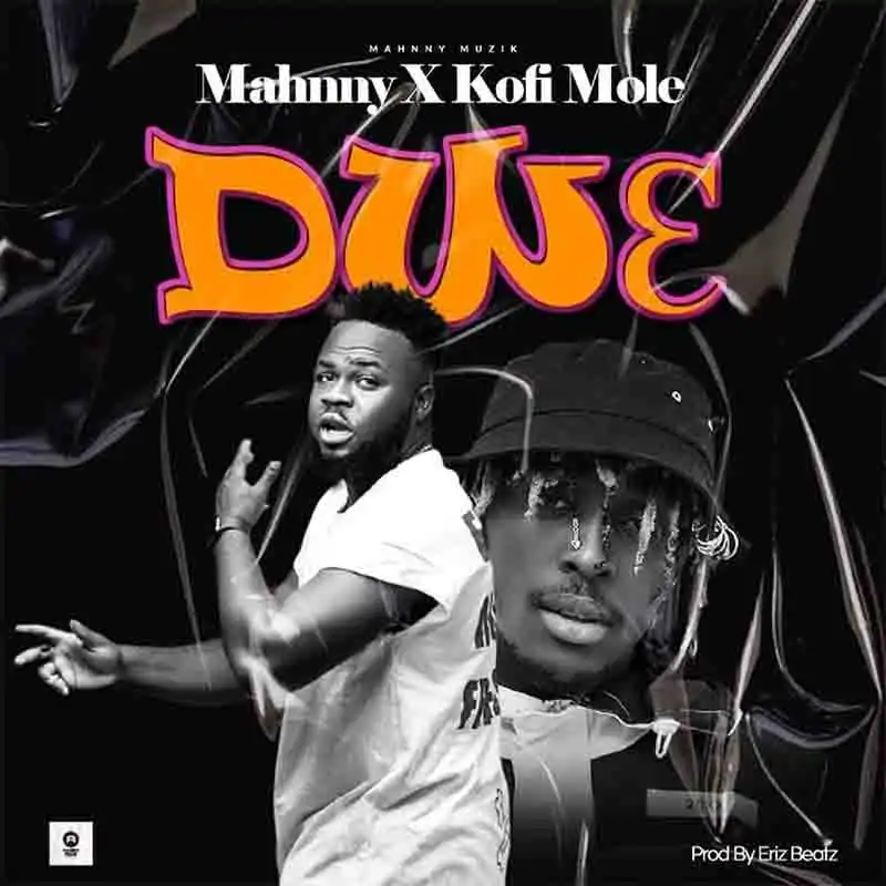 Mahnny - Dw3 ft Kofi Mole (Produced by Eriz Beatz)